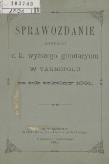 Sprawozdanie Dyrekcyi C. K. Wyższego Gimnazyum w Tarnopolu za Rok Szkolny 1891