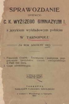 Sprawozdanie Dyrekcyi C. K. Wyższego Gimnazyum I z Językiem Wykładowym Polskim w Tarnopolu za Rok Szkolny 1913