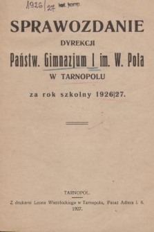 Sprawozdanie Dyrekcji Państw. Gimnazjum I im. W. Pola w Tarnopolu za Rok Szkolny 1926/27
