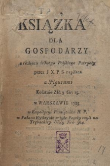 Książka Dla Gospodarzy / z rozkazu iednego Polskiego Patryoty przez J. X. P. S. napisana, z Figurami