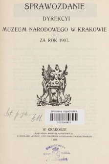 Sprawozdanie Dyrekcyi Muzeum Narodowego w Krakowie za Rok 1907