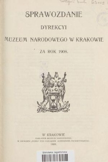Sprawozdanie Dyrekcyi Muzeum Narodowego w Krakowie za Rok 1908