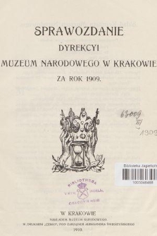 Sprawozdanie Dyrekcyi Muzeum Narodowego w Krakowie za Rok 1909