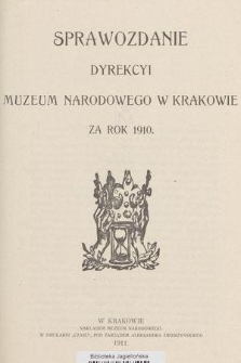 Sprawozdanie Dyrekcyi Muzeum Narodowego w Krakowie za Rok 1910