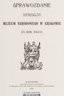 Sprawozdanie Dyrekcyi Muzeum Narodowego w Krakowie za Rok 1914/15