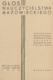 Głos Nauczycielstwa Mazowieckiego : organ Okręgu Warszawskiego Związku Nauczycielstwa Polskiego. R. 5, 1938/1939, nr 3-4