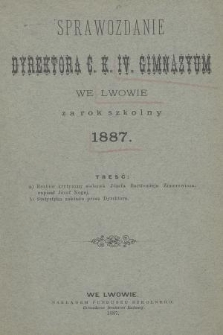 Sprawozdanie Dyrektora c. k. IV. Gimnazyum we Lwowie za Rok Szkolny 1887