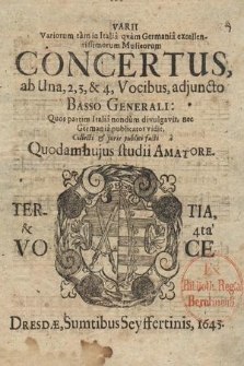 Varii Variorum tam in Italia qvam Germania excellentissimorum Musicorum Concertus, ab Una, 2, 3, & 4, Vocibus, adjuncto Basso Generali. Tertia Voce