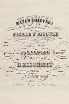Nowy mazur chłopski napisany do Baletu Wesele w Ojcowie wykonany w dniu 1. Stycznia 1844 roku w Teatrze Wielkim przełożony na fortepian... przez...