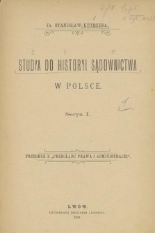 Studya do historyi sądownictwa w Polsce. Ser. 1