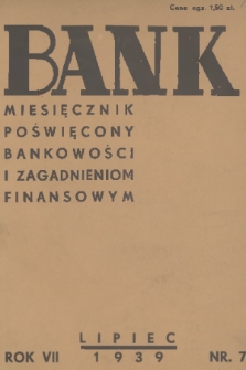 Bank : miesięcznik poświęcony bankowości i zagadnieniom finansowym. R. 7, T. 1, 1939, nr 7