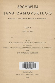 Archiwum Jana Zamoyskiego kanclerza i hetmana wielkiego koronnego. T. 1, 1553-1579