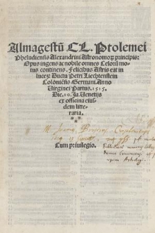 Almagestu[m] Cl. Ptolemei Pheludiensis Alexandrini Astronomo[rum] principis: Opus ingens ac nobile omnes Celoru[m] motus continens
