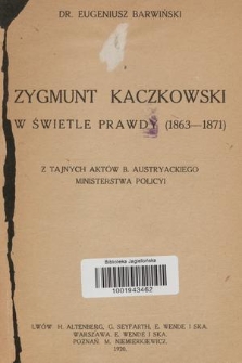 Zygmunt Kaczkowski w świetle prawdy (1863-1871) : z tajnych aktów b. austryackiego Ministerstwa Policyi