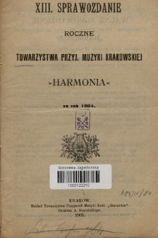 XIII. Sprawozdanie Roczne Towarzystwa Przyj. Muzyki Krakowskiej „Harmonia” : za rok 1904.