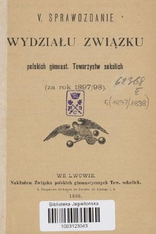 V Sprawozdanie Wydziału Związku Polskich Gimnast. Towarzystw Sokolich za Rok (za Rok 1897/98)