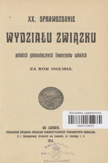 XX Sprawozdanie Wydziału Związku Polskich Gimnast. Towarzystw Sokolich za Rok (za Rok 1912/1913)