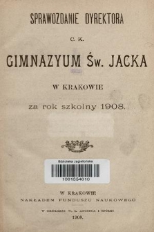 Sprawozdanie Dyrektora C. K. Gimnazyum Św. Jacka w Krakowie za rok szkolny 1908