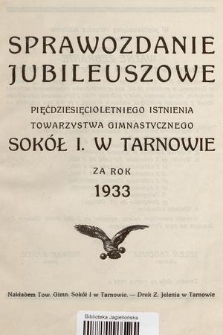 Sprawozdanie jubileuszowe pięćdziesięcioletniego istnienia Towarzystwa Gimnastycznego Sokół I. w Tarnowie za rok 1933