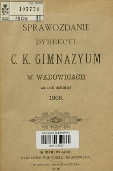 Sprawozdanie Dyrekcyi C. K. Gimnazyum w Wadowicach za Rok Szkolny 1906