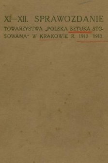 XI-XII. Sprawozdanie Towarzystwa „Polska Sztuka Stosowana” w Krakowie. 1912/1913