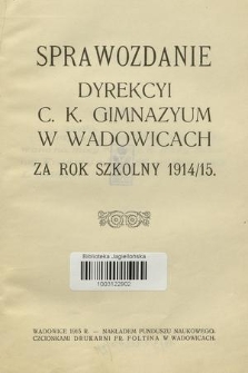 Sprawozdanie Dyrekcyi C. K. Gimnazyum w Wadowicach za Rok Szkolny 1914/15